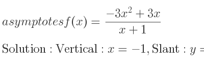 The asymptotes of f(x)=(-3x^2+3x)/(x+1) is Vertical: x=-1,Slant: y=-3x+6